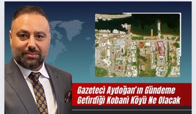 Gazeteci Aydoğan’ın Gündeme Getirdiği Kobani Köyü Ne Olacak